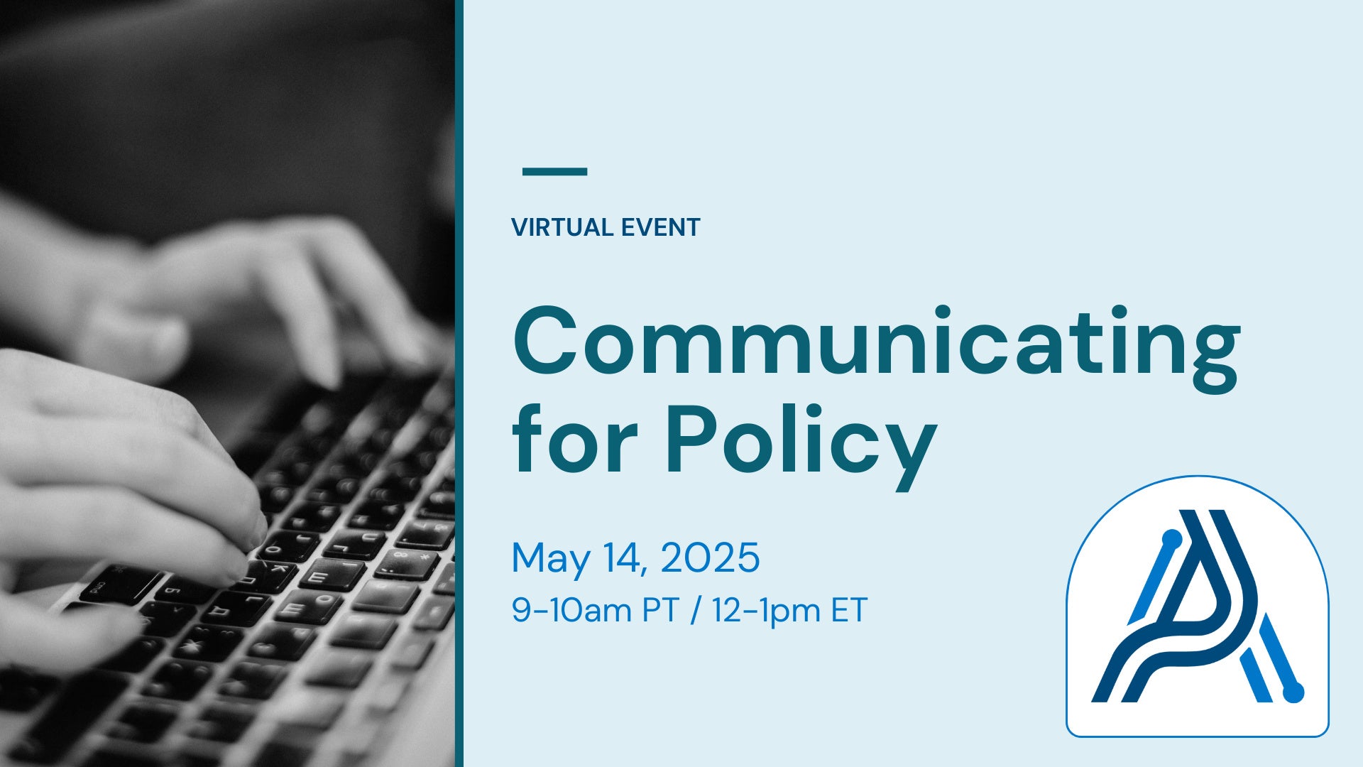 Communicating for Policy virtual event. May 14, 2025, 9-10am PT/12-1pm ET.